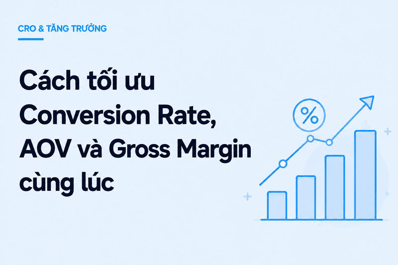 Cách tối ưu Conversion Rate, AOV và Gross Margin cùng lúc