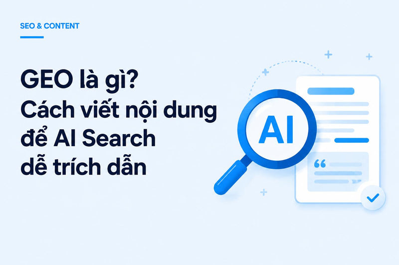 GEO là gì? Cách viết nội dung để AI Search dễ trích dẫn